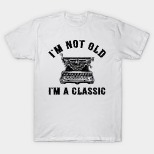 I'm Not Old I'm A Classic Funny Writing Machine Writer Gift T-Shirt